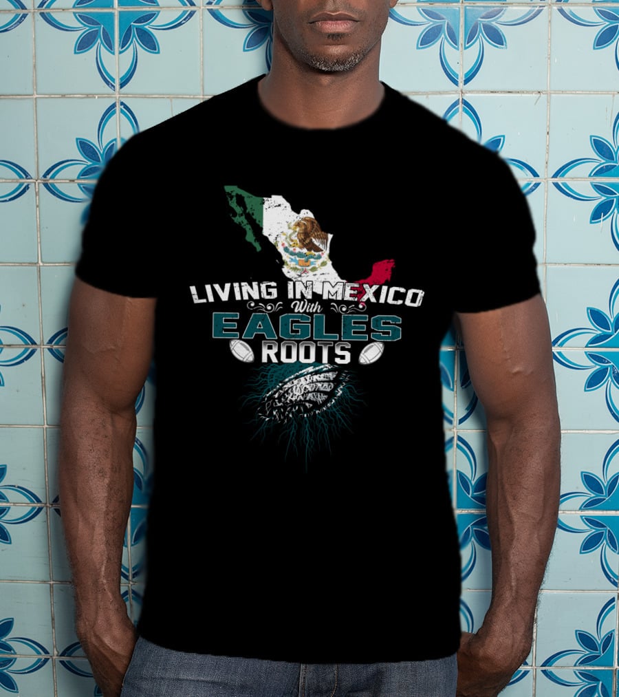 Living In Mexico With Eagles Roots Map And Football Elements T-Shirt