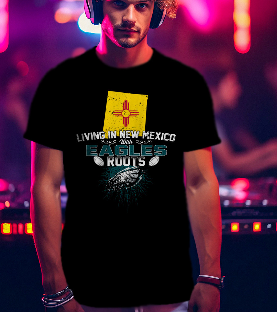 Living In New Mexico With Eagles Roots Football Heritage T-Shirt