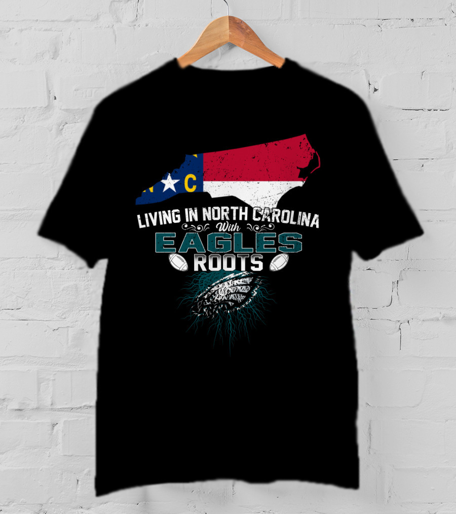 Living In North Carolina With Eagles Roots Football T-Shirt