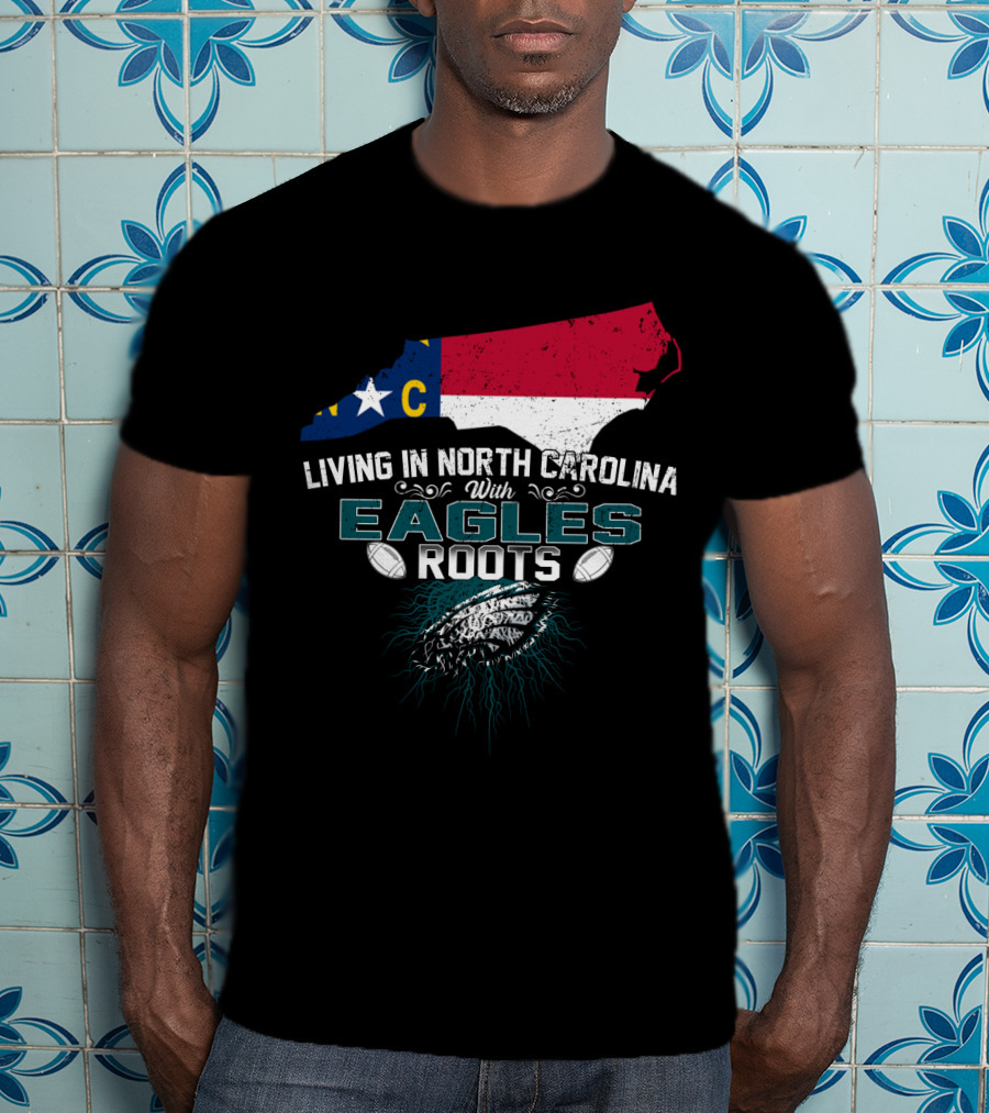 Living In North Carolina With Eagles Roots Football T-Shirt