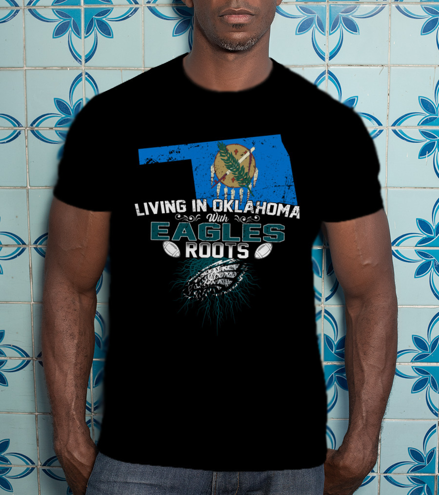 Living In Oklahoma With Philadelphia Eagles Football Roots T-Shirt