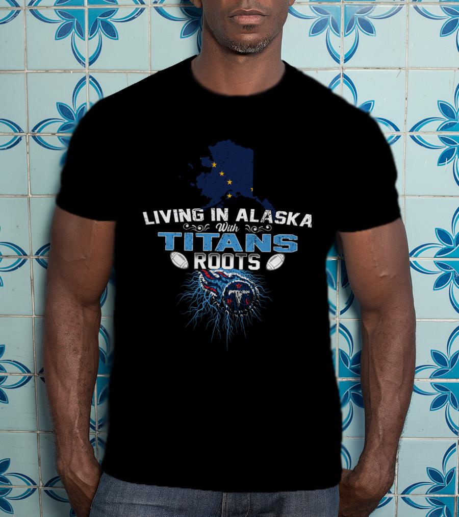 LIVING IN ALASKA WITH TITANS ROOTS Alaska Map Stars Football T-Shirt