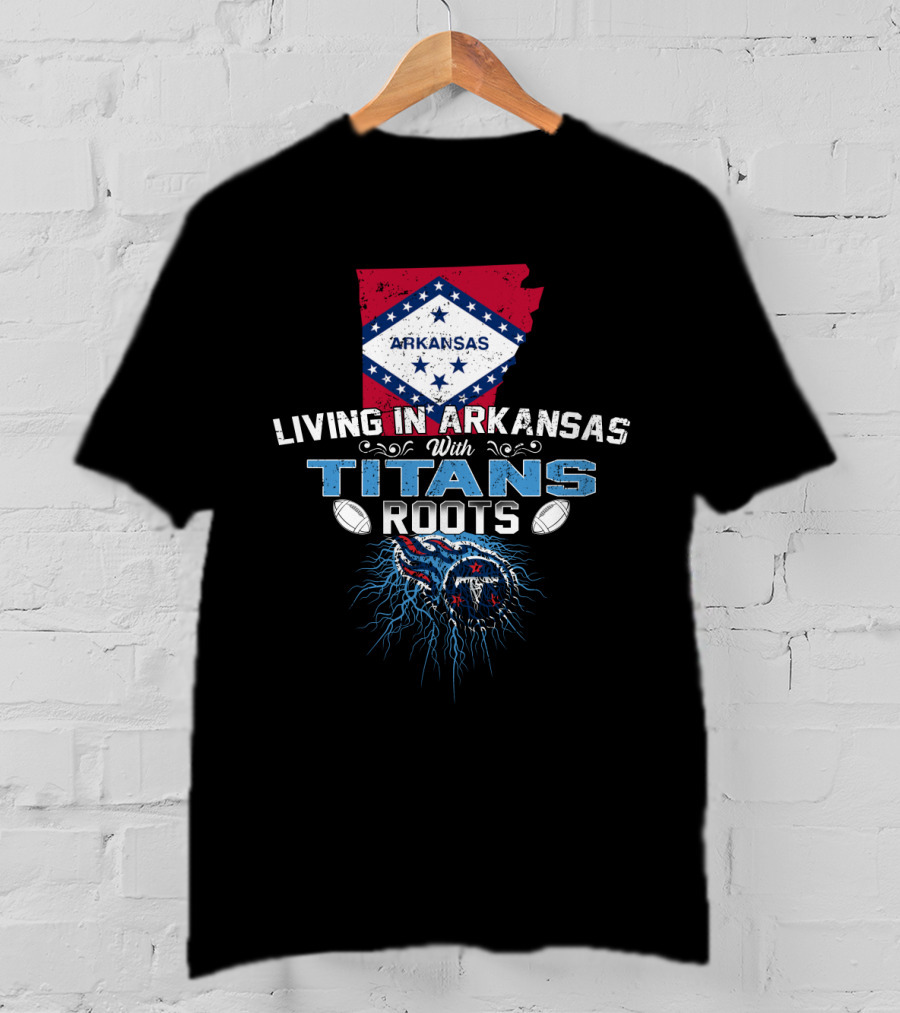 Living In Arkansas Proudly With Titans Roots And Heritage T-Shirt
