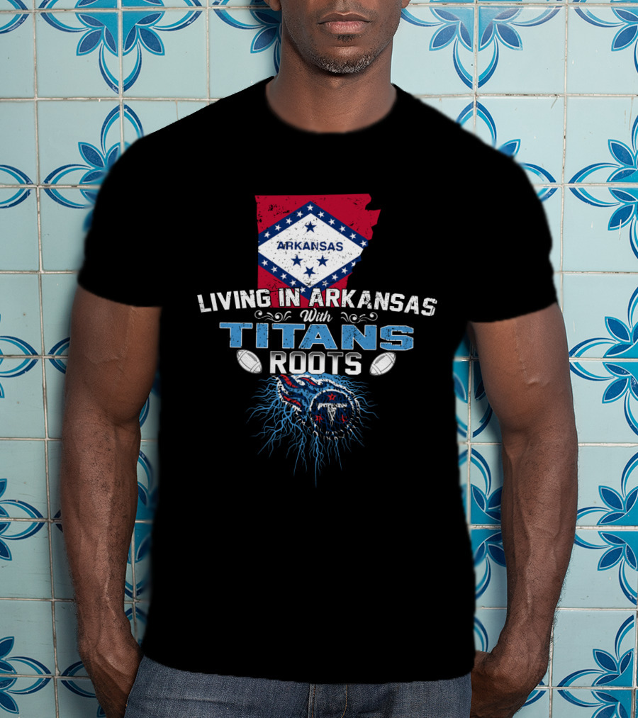 Living In Arkansas Proudly With Titans Roots And Heritage T-Shirt