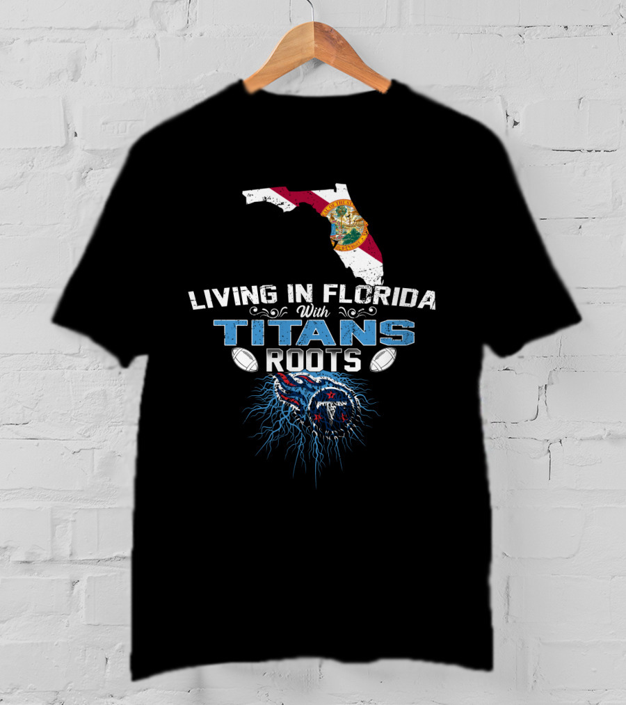 Living In Florida With Titans Roots Florida Map And Football T-Shirt