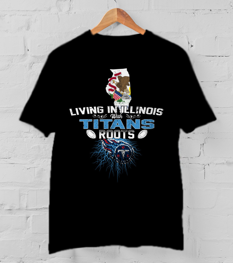 Living In Illinois With Titans Roots NFL Themed T-Shirt