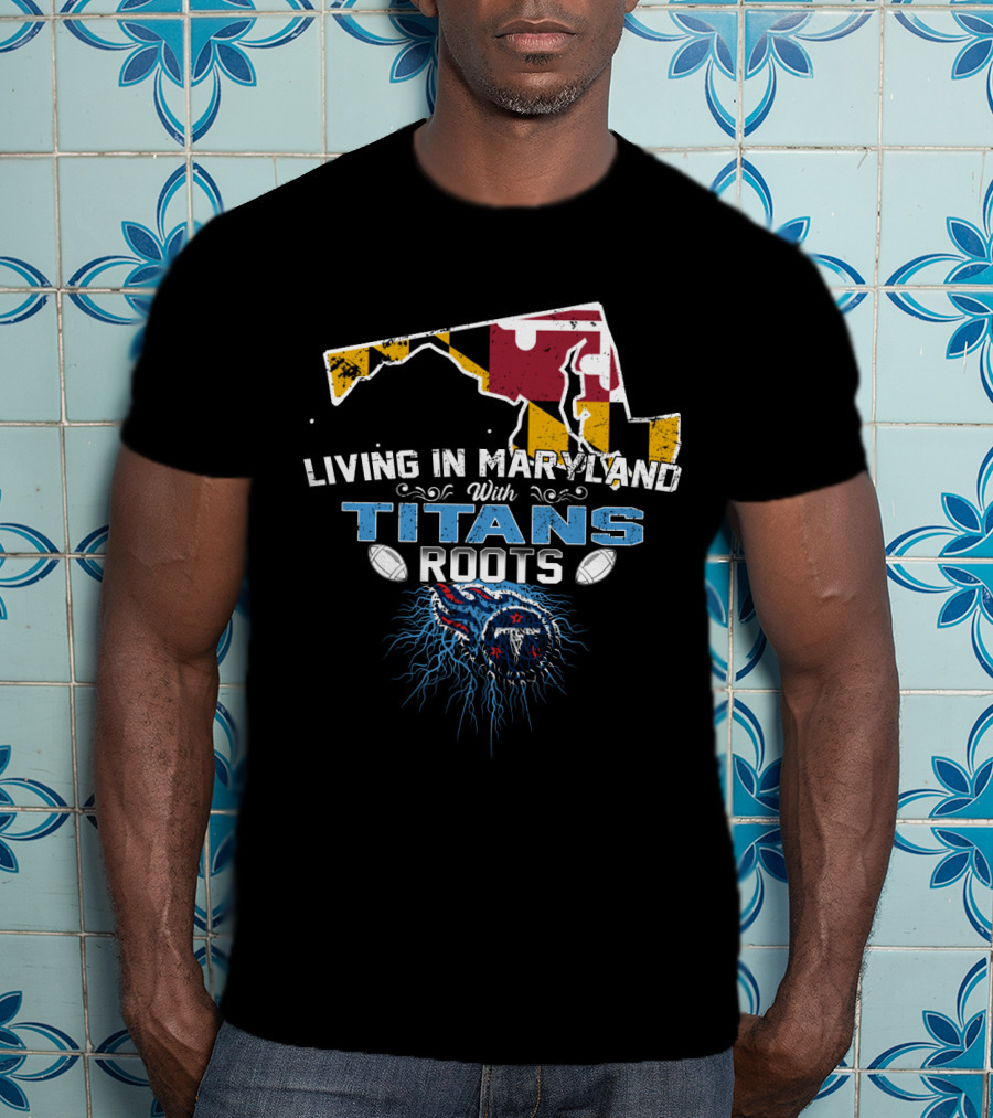 Living In Maryland With Tennessee Titans Roots And Maryland Flag Background T-Shirt