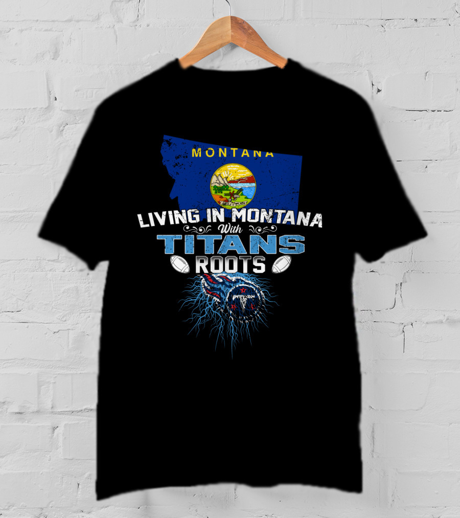 Living In Montana With Titans Roots Football Spirit T-Shirt