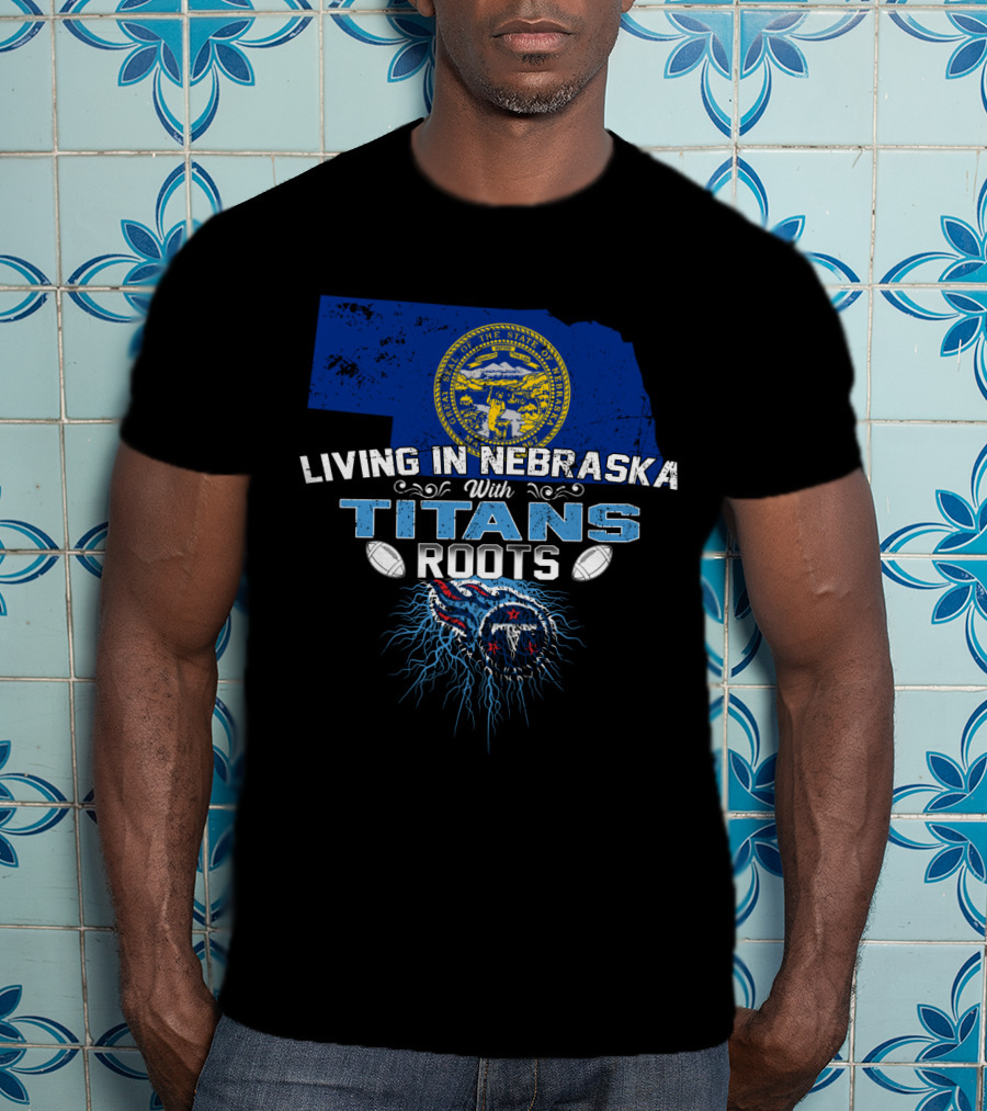 Living In Nebraska With Titans Roots State Pride Football T-Shirt