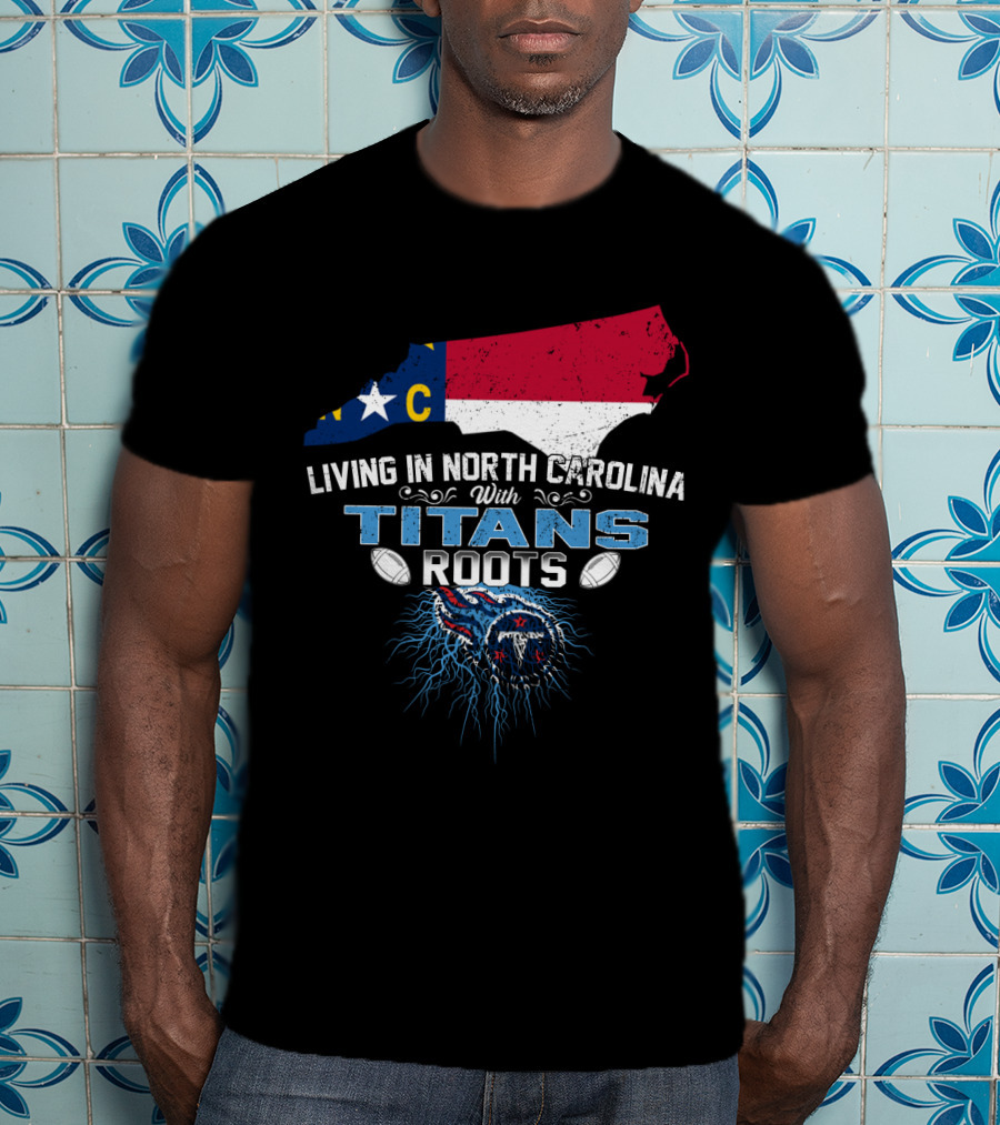 Living In North Carolina With Tennessee Titans Roots T-Shirt
