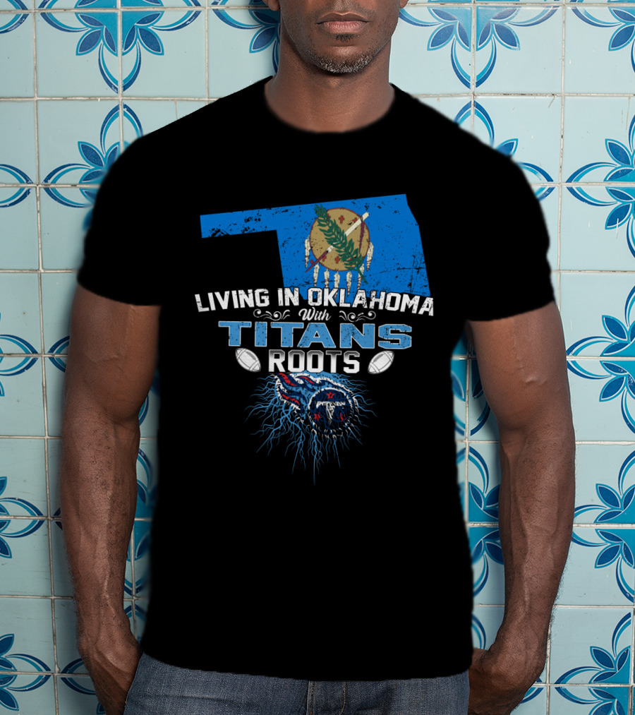 Living In Oklahoma With Titans Roots Football Pride T-Shirt