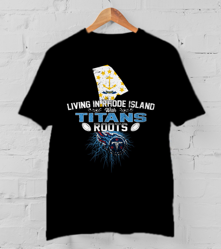 Living In Rhode Island With Titans Roots Football Heritage And State Pride T-Shirt