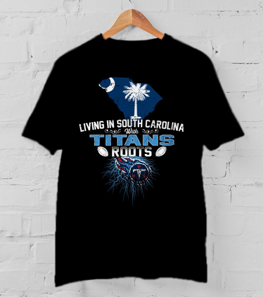 Living In South Carolina Embracing Titans Roots T-Shirt