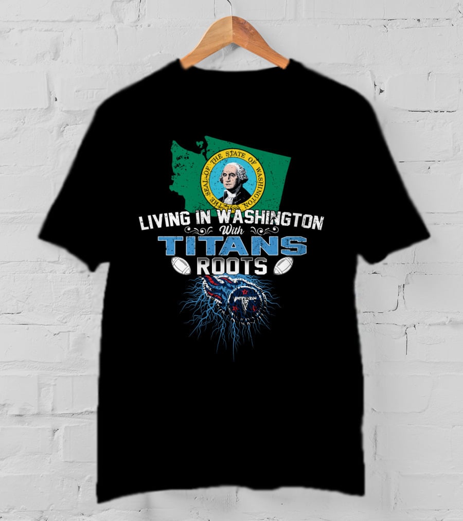 Living In Washington With Tennessee Titans Roots T-Shirt