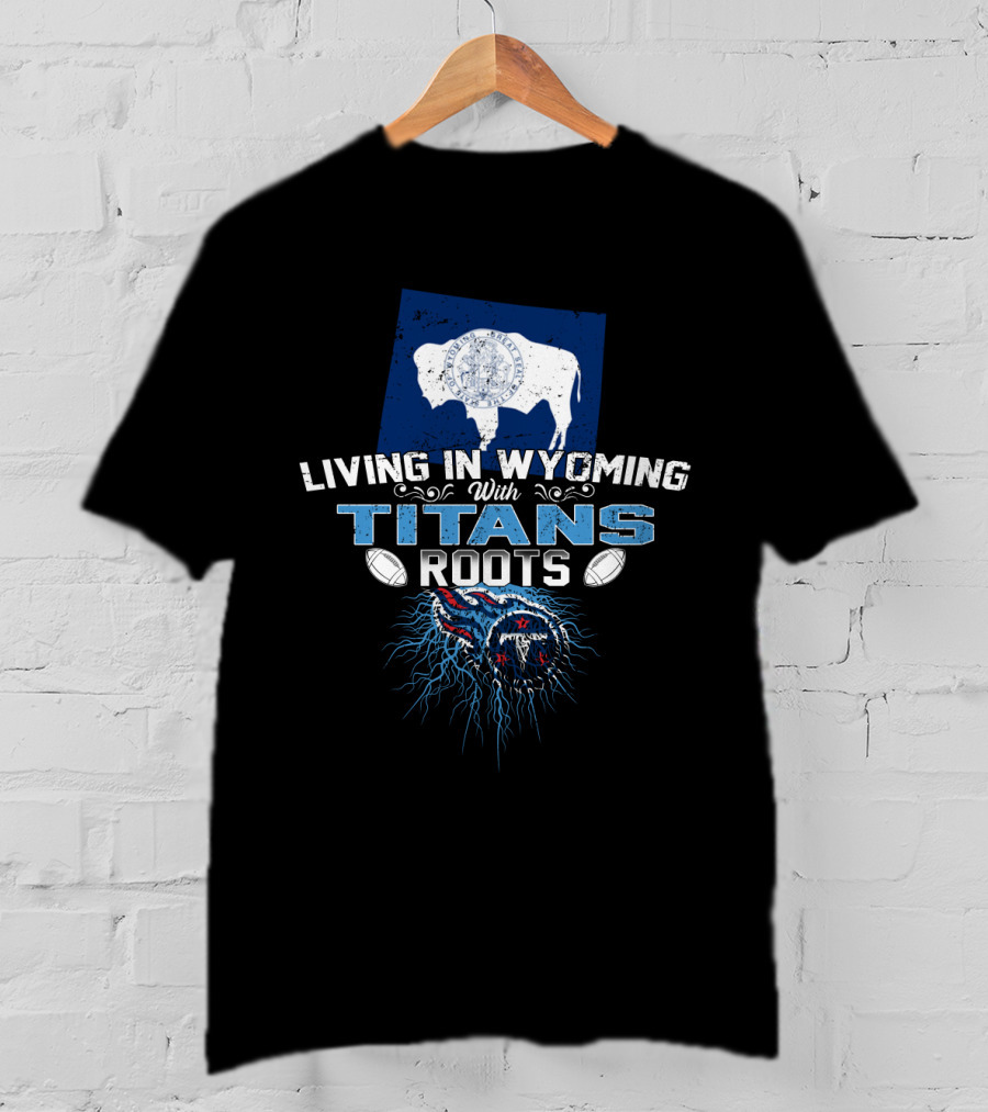 Living In Wyoming With Titans Roots Football Inspired Design Featuring Buffalo And Tennessee Elements T-Shirt