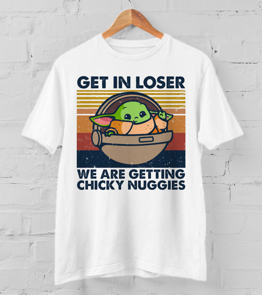 Get In Loser We Are Getting Chicky Nuggies Baby Yoda T-Shirt