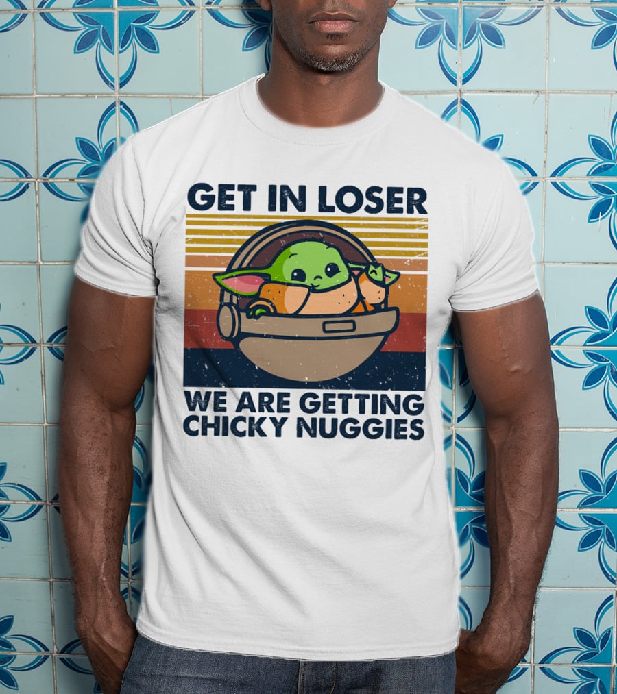 Get In Loser We Are Getting Chicky Nuggies Baby Yoda T-Shirt