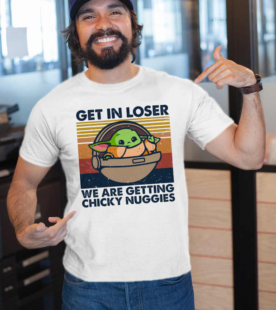 Get In Loser We Are Getting Chicky Nuggies Baby Yoda T-Shirt