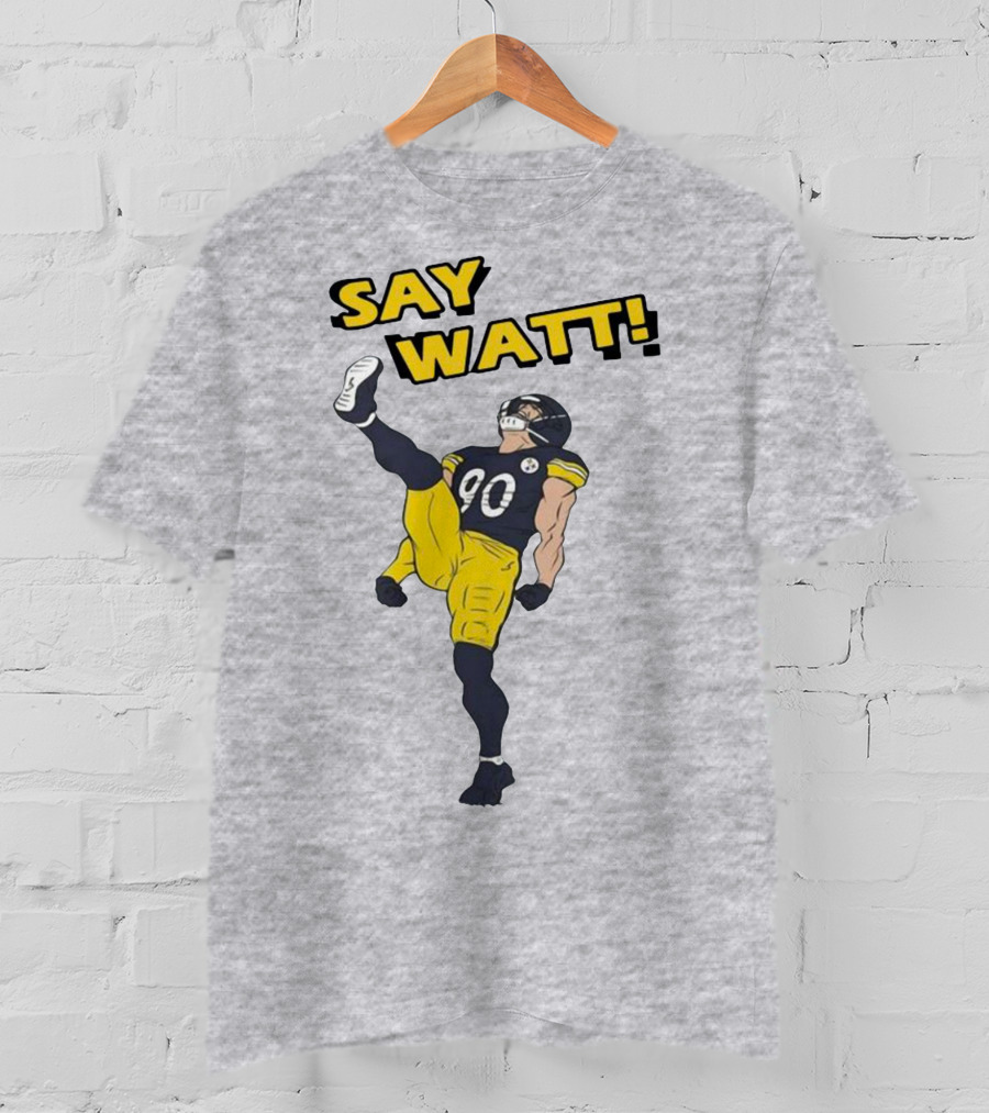 Say Watt Pittsburgh Steelers 90 Football T-Shirt