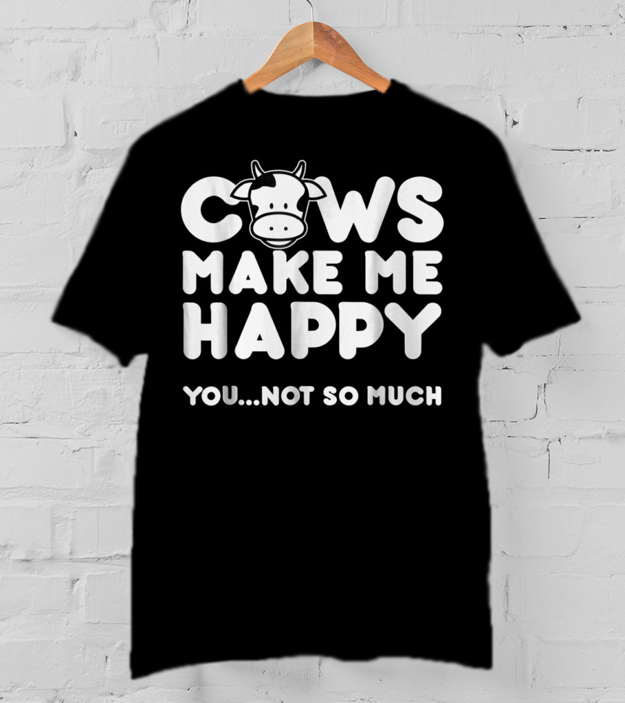 Cows Make Me Happy You Not So Much Cow Love T-Shirt