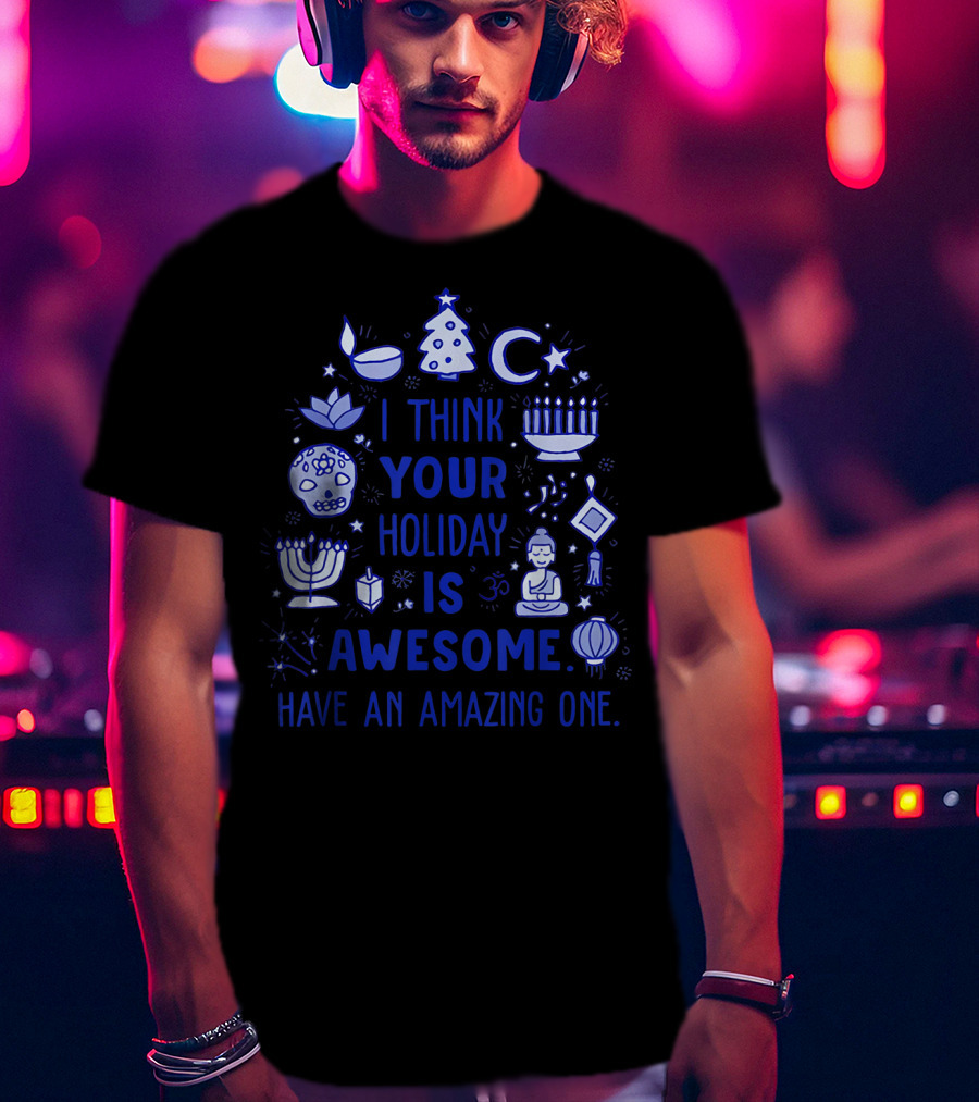 I Think Your Holiday Is Awesome Have An Amazing One Christmas Hanukkah Diwali Ramadan Symbol Icons T-Shirt