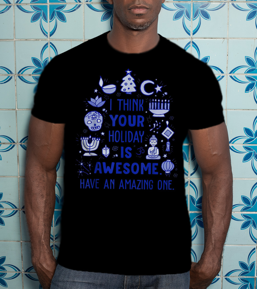 I Think Your Holiday Is Awesome Have An Amazing One Christmas Hanukkah Diwali Ramadan Symbol Icons T-Shirt