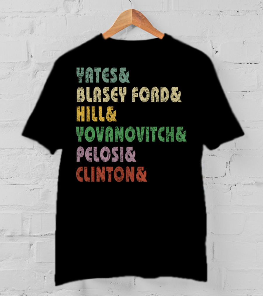 Yates Blasey Ford Hill Yovanovitch Pelosi Clinton T-Shirt