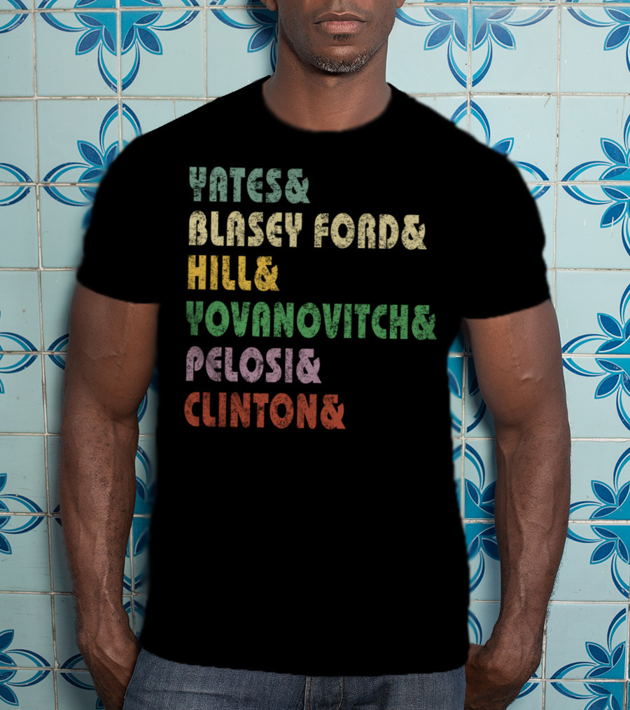 Yates Blasey Ford Hill Yovanovitch Pelosi Clinton T-Shirt