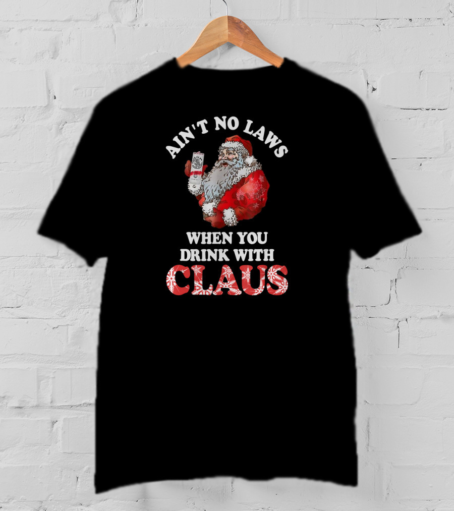Ain't No Laws When You Drink With Santa Claus Holding Canned Beverage T-Shirt