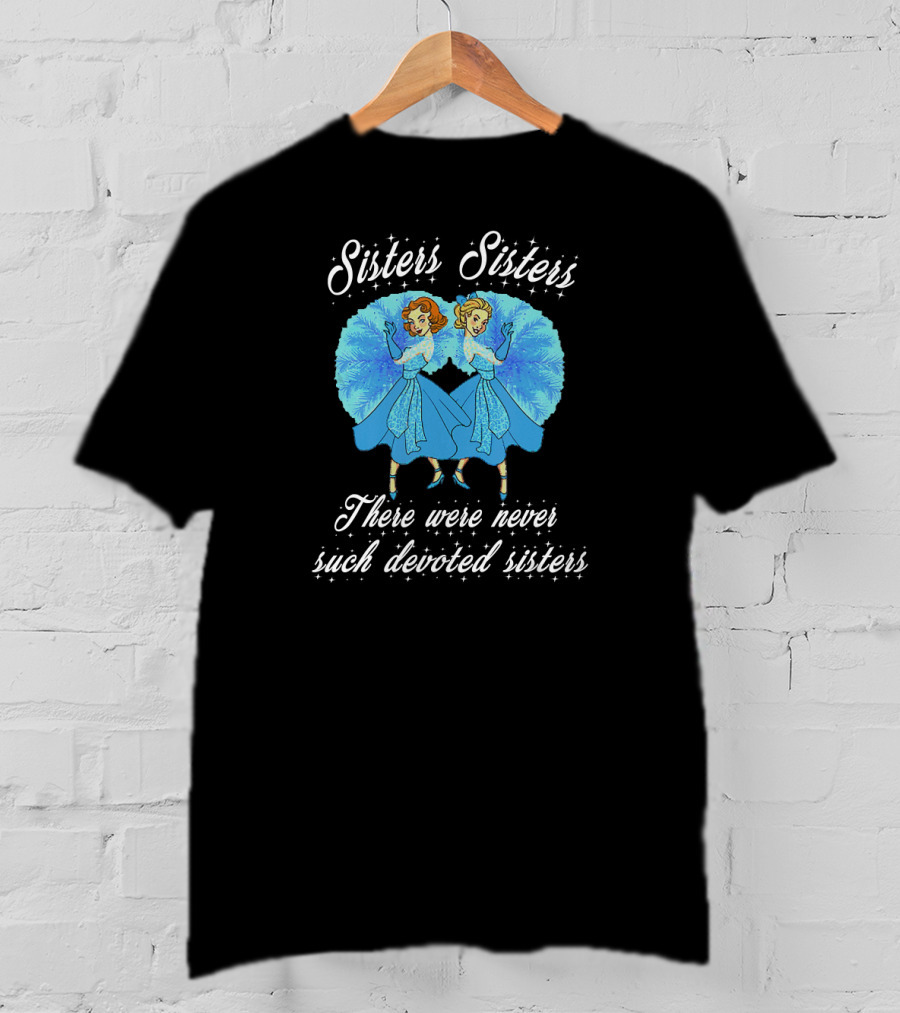 Sisters Sisters There Were Never Such Devoted Sisters T-Shirt