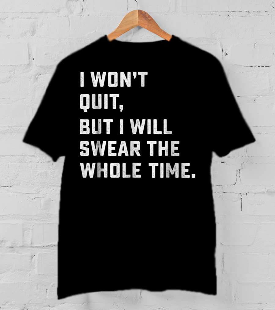 I Won't Quit, But I Will Swear The Whole Time Workout Running T-Shirt