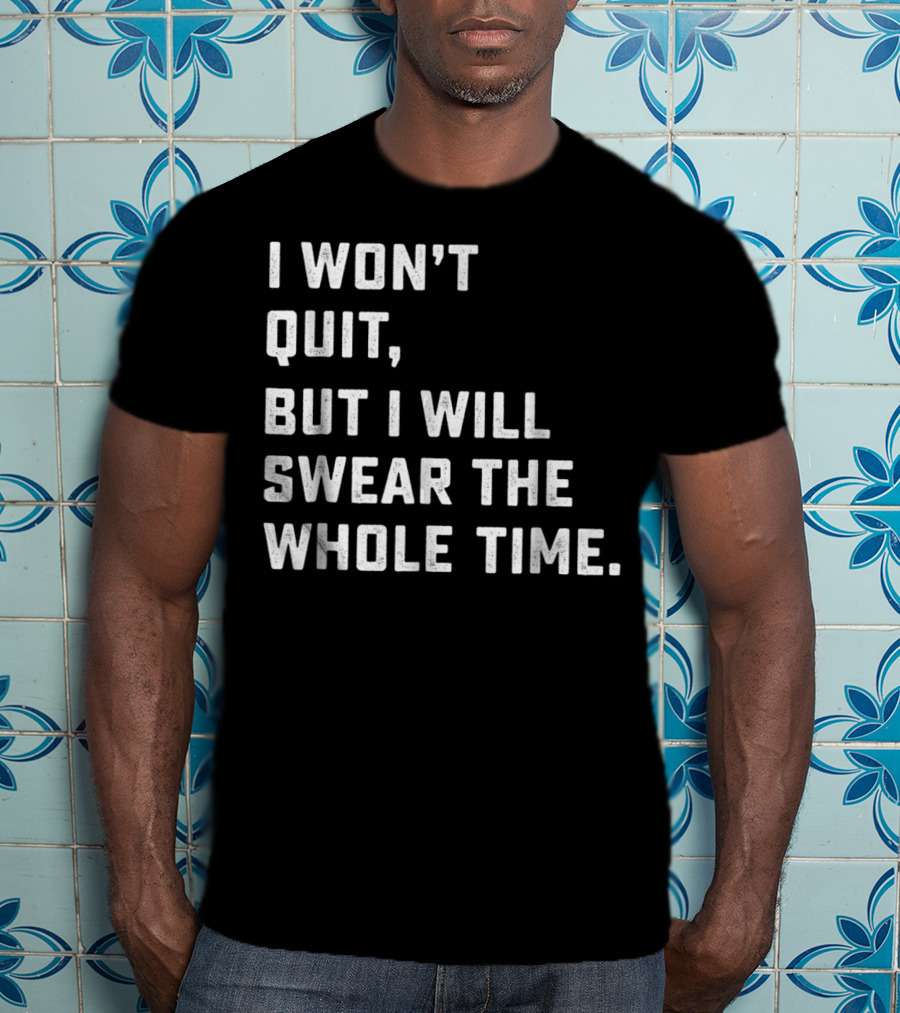 I Won't Quit, But I Will Swear The Whole Time Workout Running T-Shirt