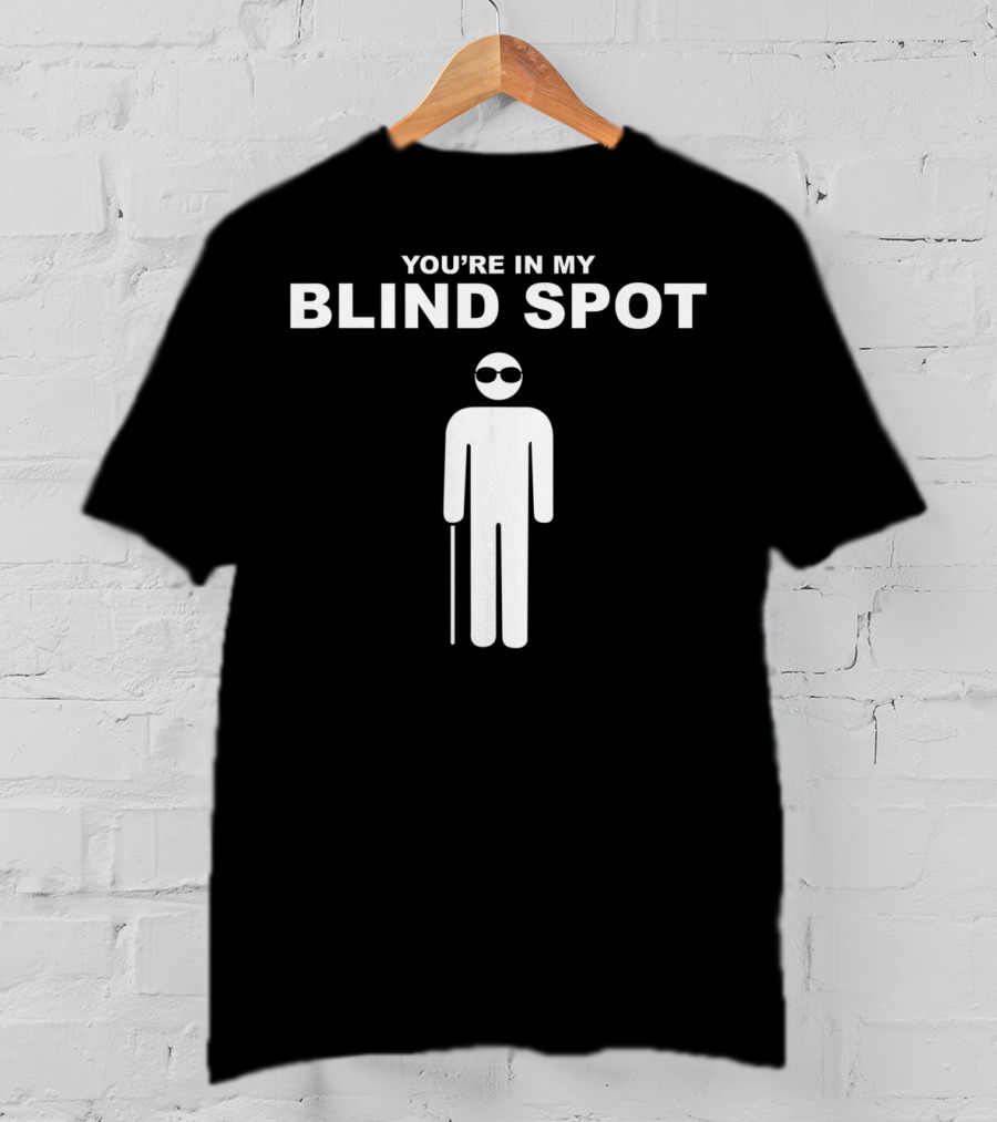 YOU'RE IN MY BLIND SPOT White Figure With Cane And Sunglasses T-Shirt