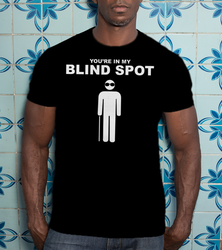 YOU'RE IN MY BLIND SPOT White Figure With Cane And Sunglasses T-Shirt