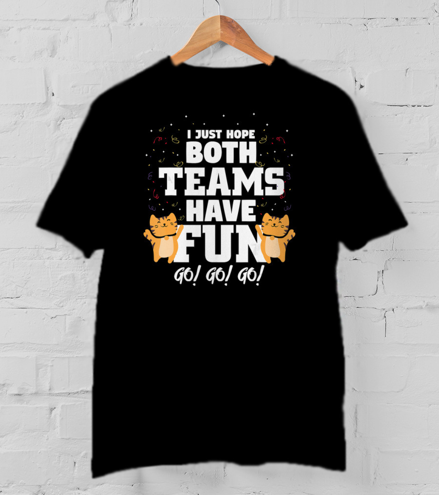I Just Hope Both Teams Have Fun Cat Cheer Go Go Go T-Shirt