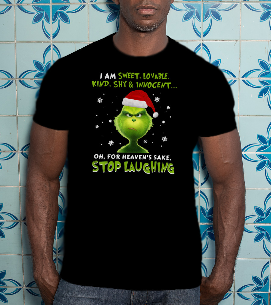 I Am Sweet Lovable Kind Shy Innocent Grinch Oh For Heaven's Sake Stop Laughing T-Shirt