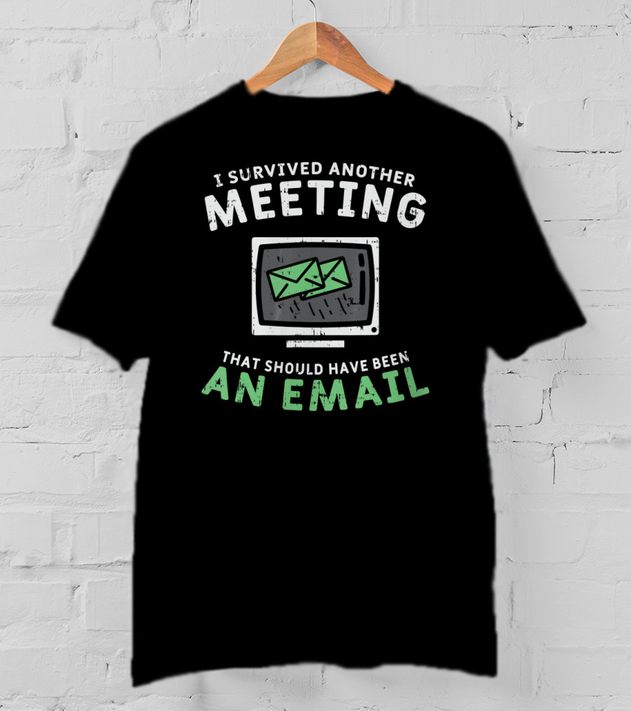 I Survived Another Meeting That Should Have Been An Email T-Shirt