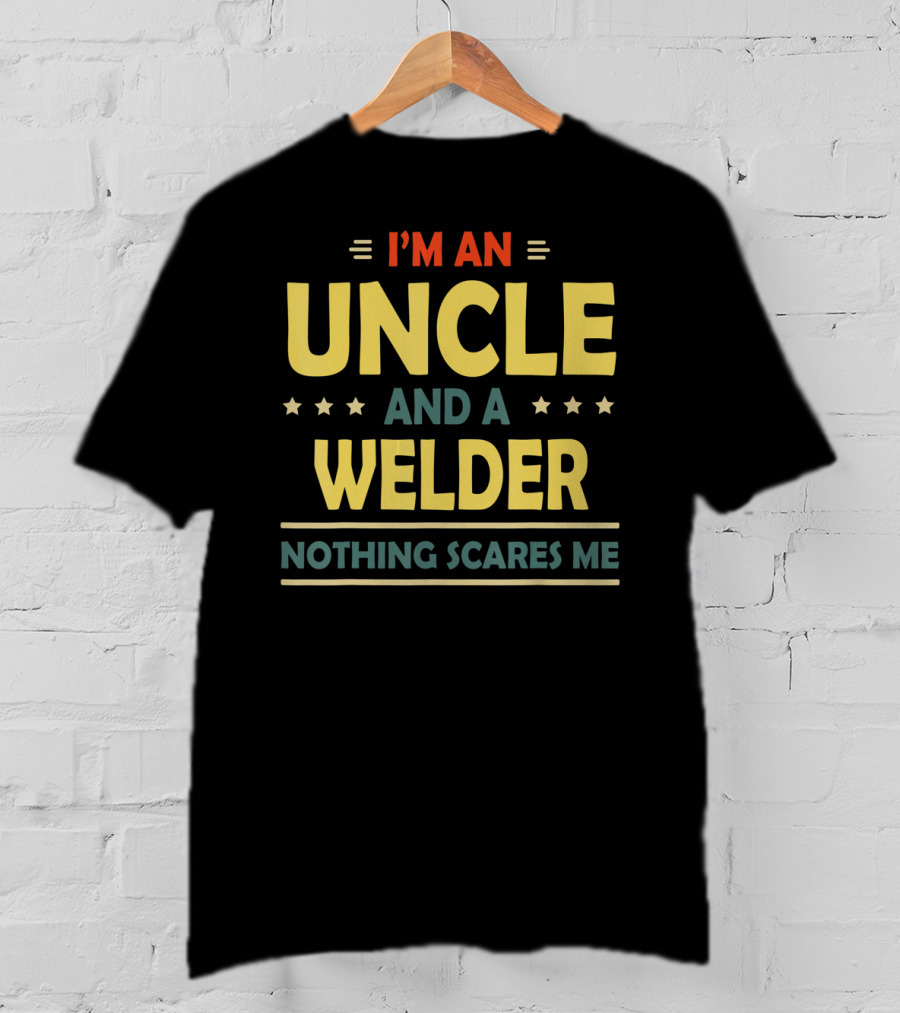 I'm An Uncle And A Welder Nothing Scares ME T-Shirt