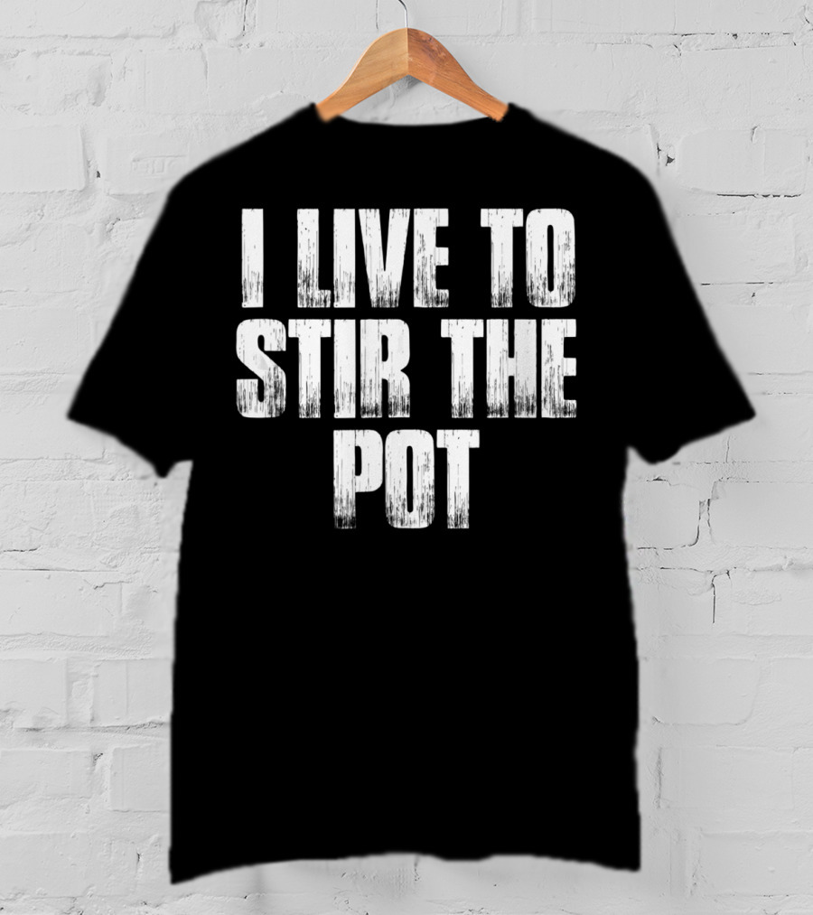 I Live To Stir The Pot T-Shirt