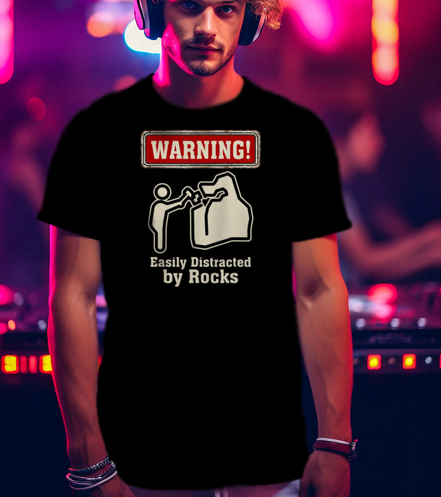 Warning Easily Distracted By Rocks T-Shirt