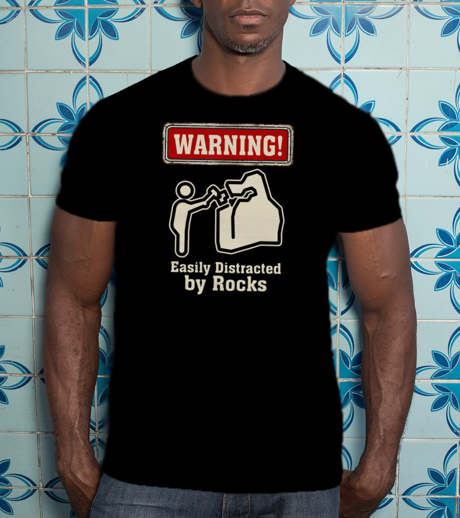 Warning Easily Distracted By Rocks T-Shirt