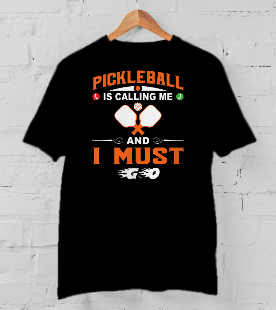 Pickleball Is Calling ME And I Must Go T-Shirt