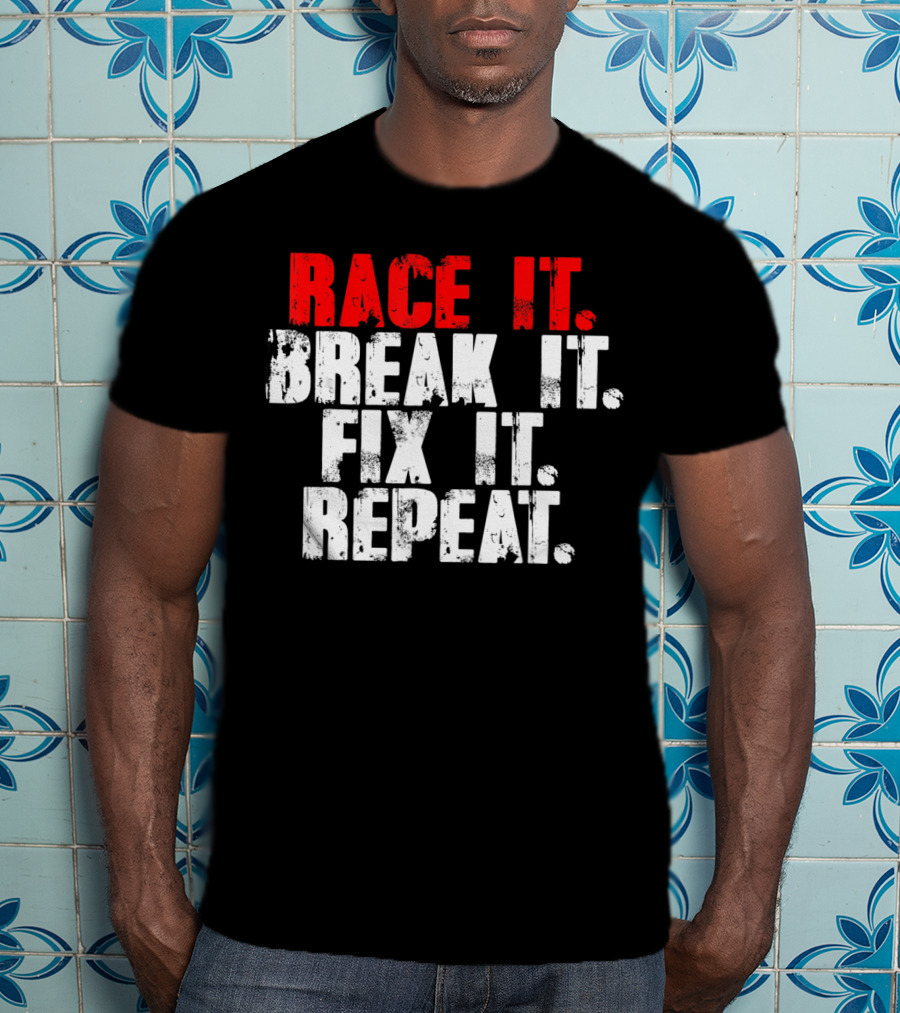 Race It Break It Fix It Repeat RC Car Truck Racing Cycle T-Shirt