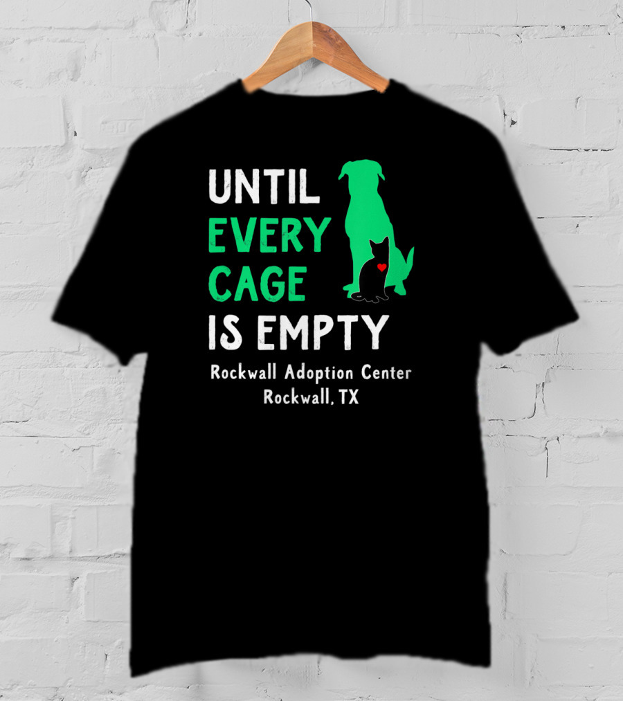 Until Every Cage Is Empty Rockwall Adoption Center Rockwall TX T-Shirt