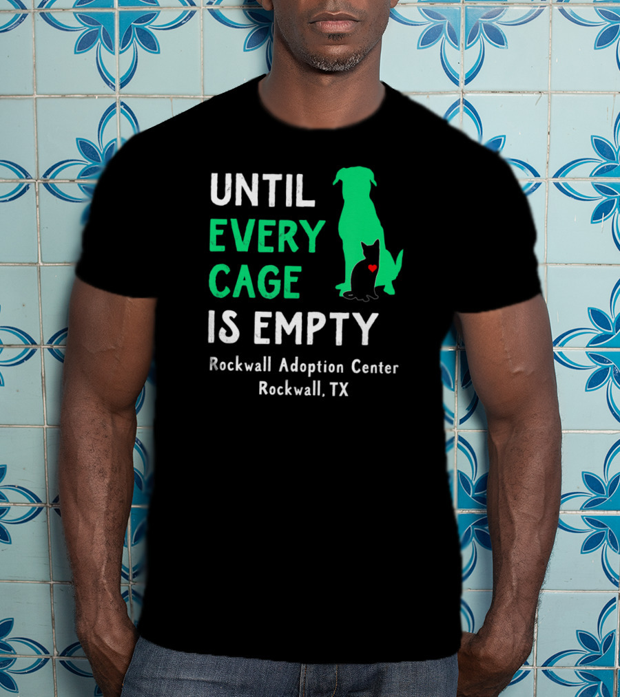 Until Every Cage Is Empty Rockwall Adoption Center Rockwall TX T-Shirt