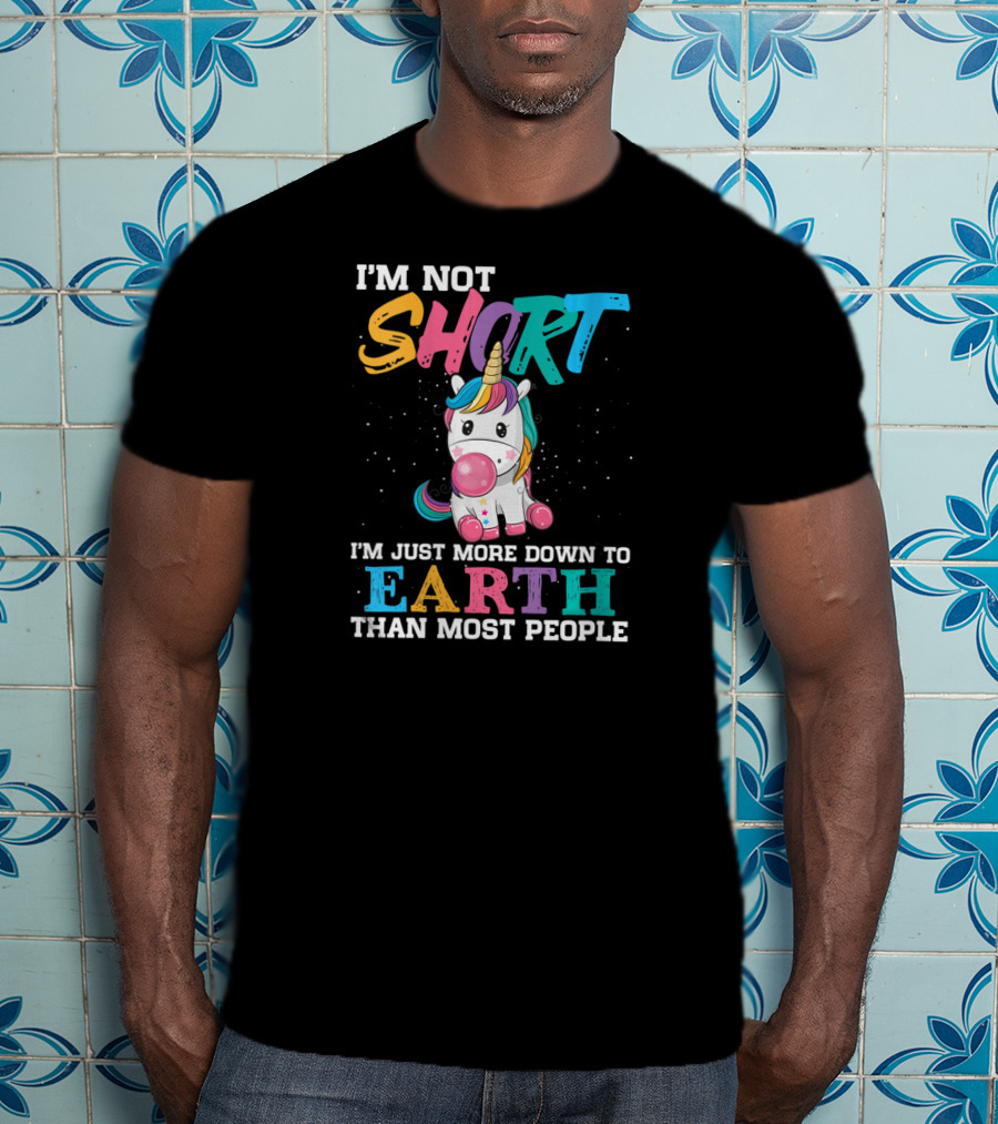 I'm Not Short Unicorn More Down To Earth Than Most People T-Shirt