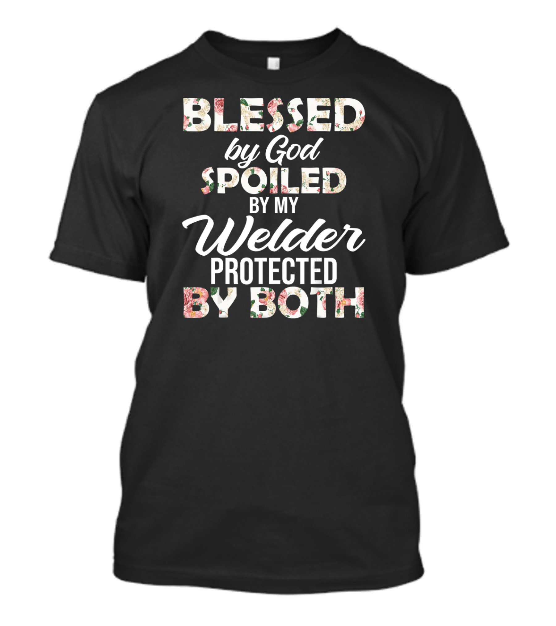 Blessed By God Spoiled By My Welder Protected By Both T-Shirt