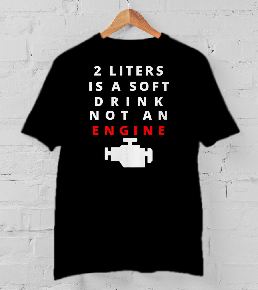 2 Liters Is A Soft Drink Not An Engine Clarksoff Real Engine T-Shirt