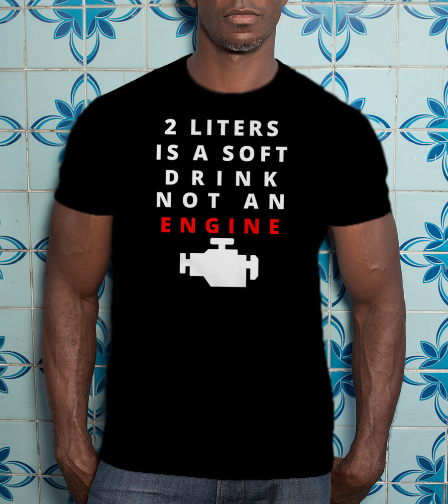 2 Liters Is A Soft Drink Not An Engine Clarksoff Real Engine T-Shirt