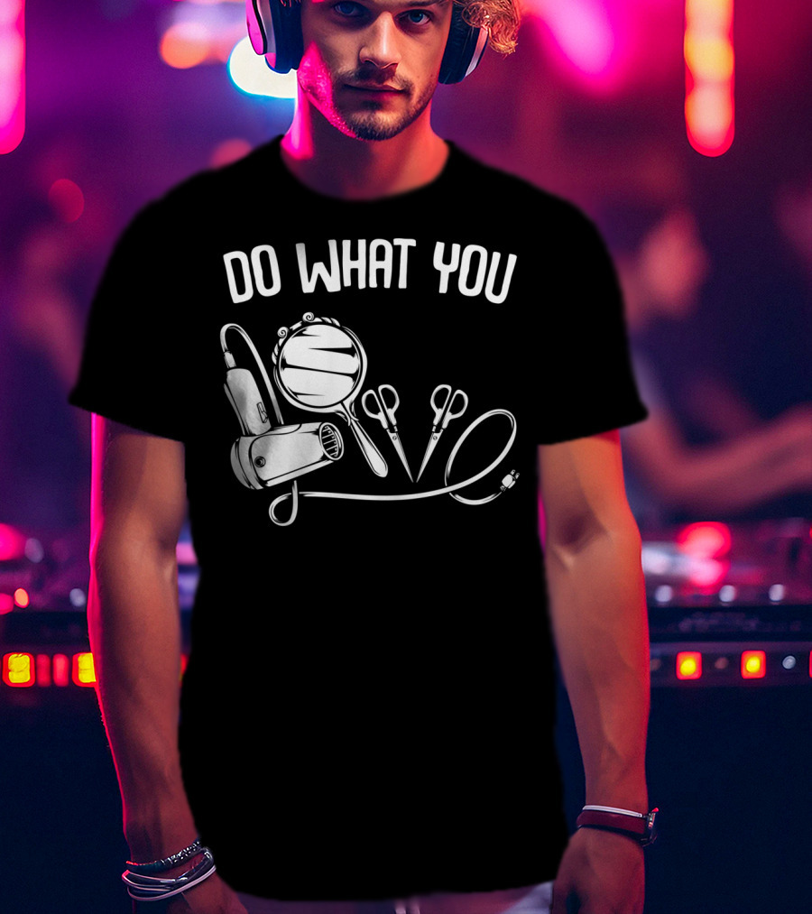 Do What You Love Hairstylist Hairdresser Mirror Scissors Hairdryer T-Shirt